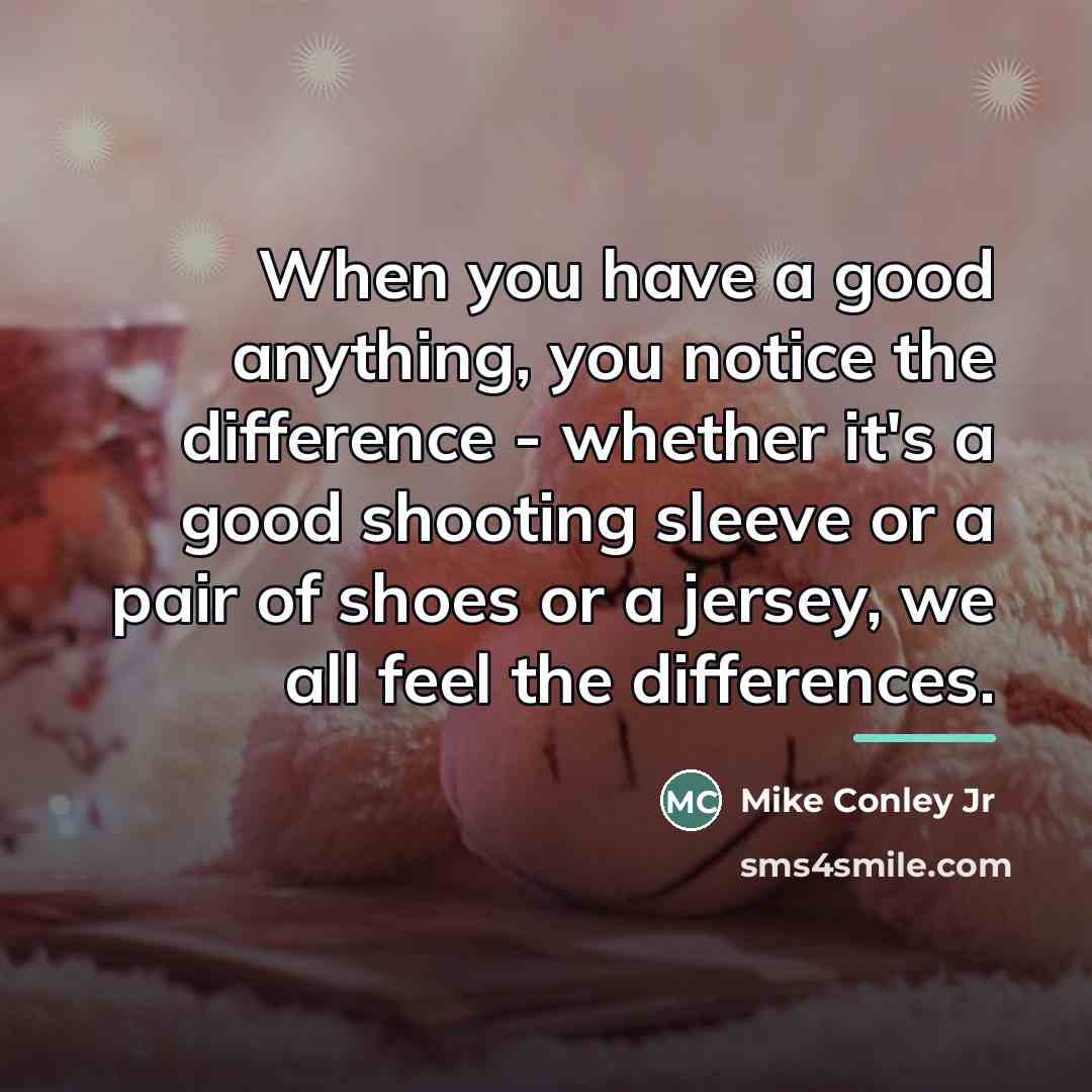 “When you have a good anything, you notice the difference…” quote by Mike Conley Jr