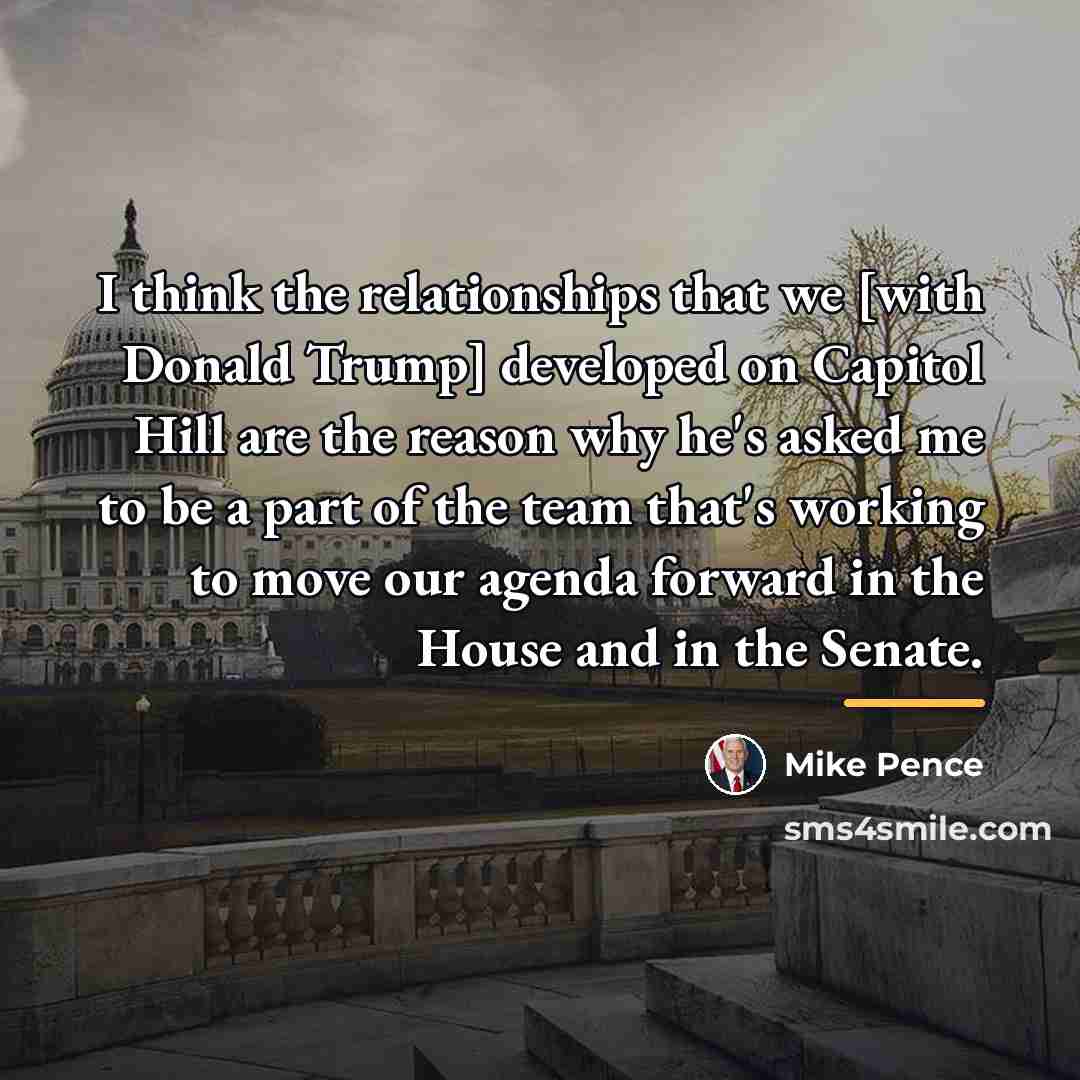 “I think the relationships that we [with Donald Trump] developed…” quote by Mike Pence