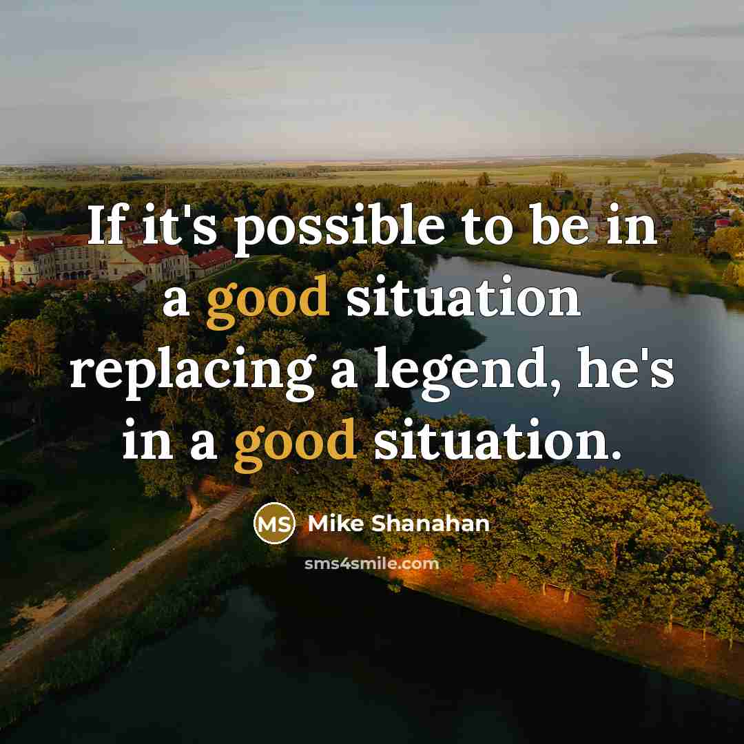“If it's possible to be in a good situation replacing…” quote by Mike Shanahan