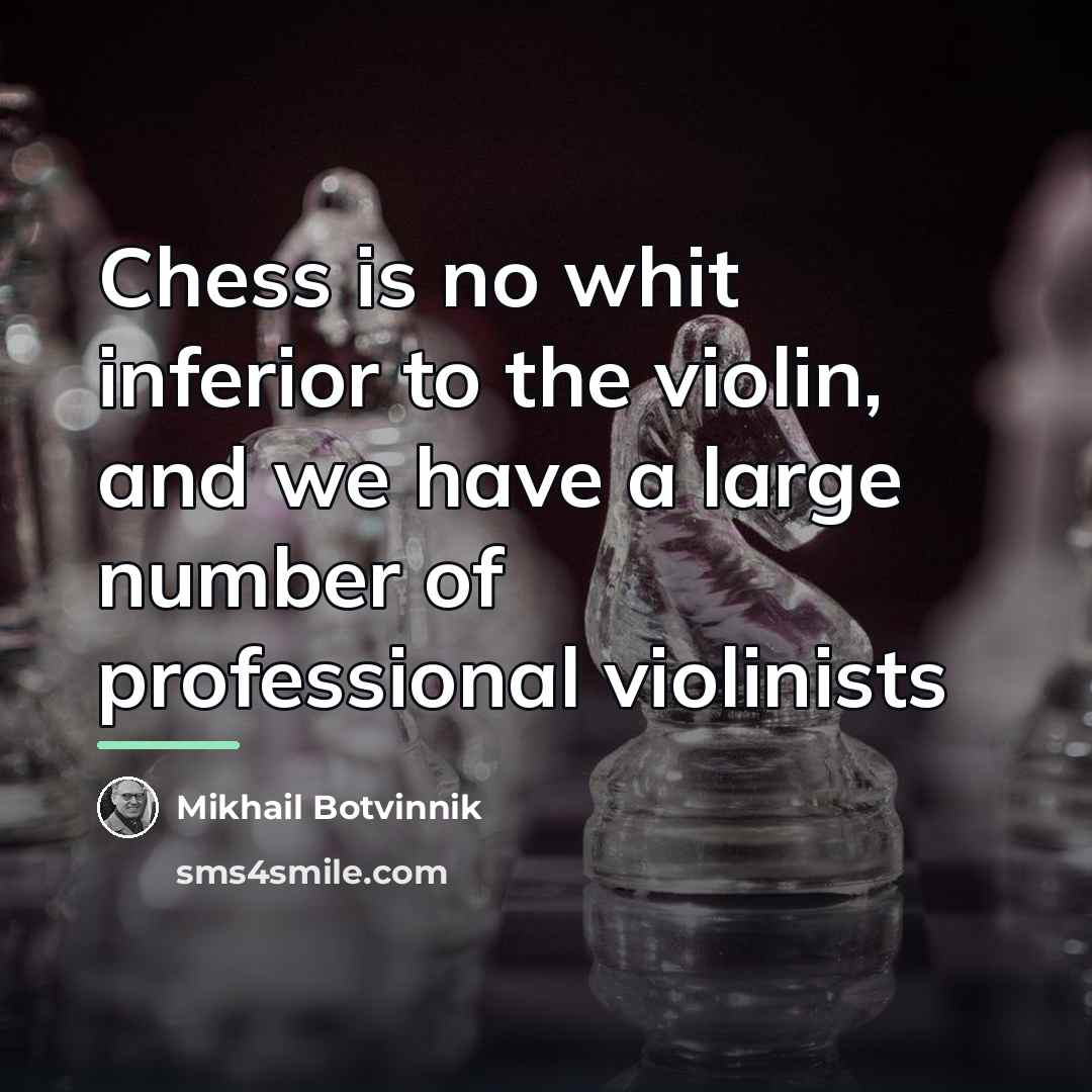 “Chess is no whit inferior to the violin, and we…” quote by Mikhail Botvinnik