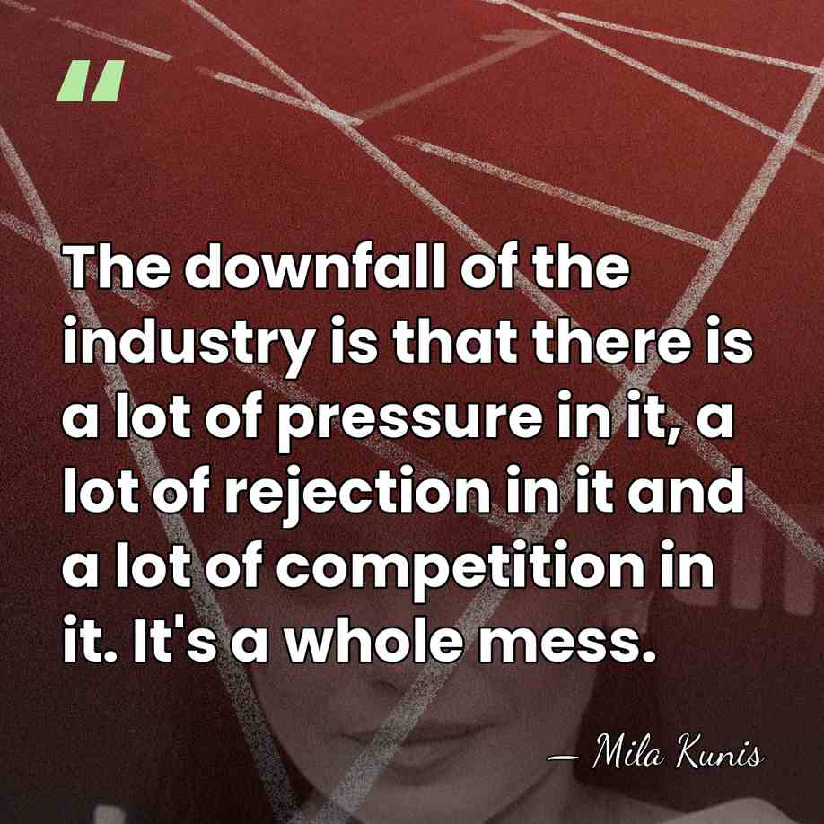 The downfall of the industry is that there is a lot of&hellip; - Mila Kunis