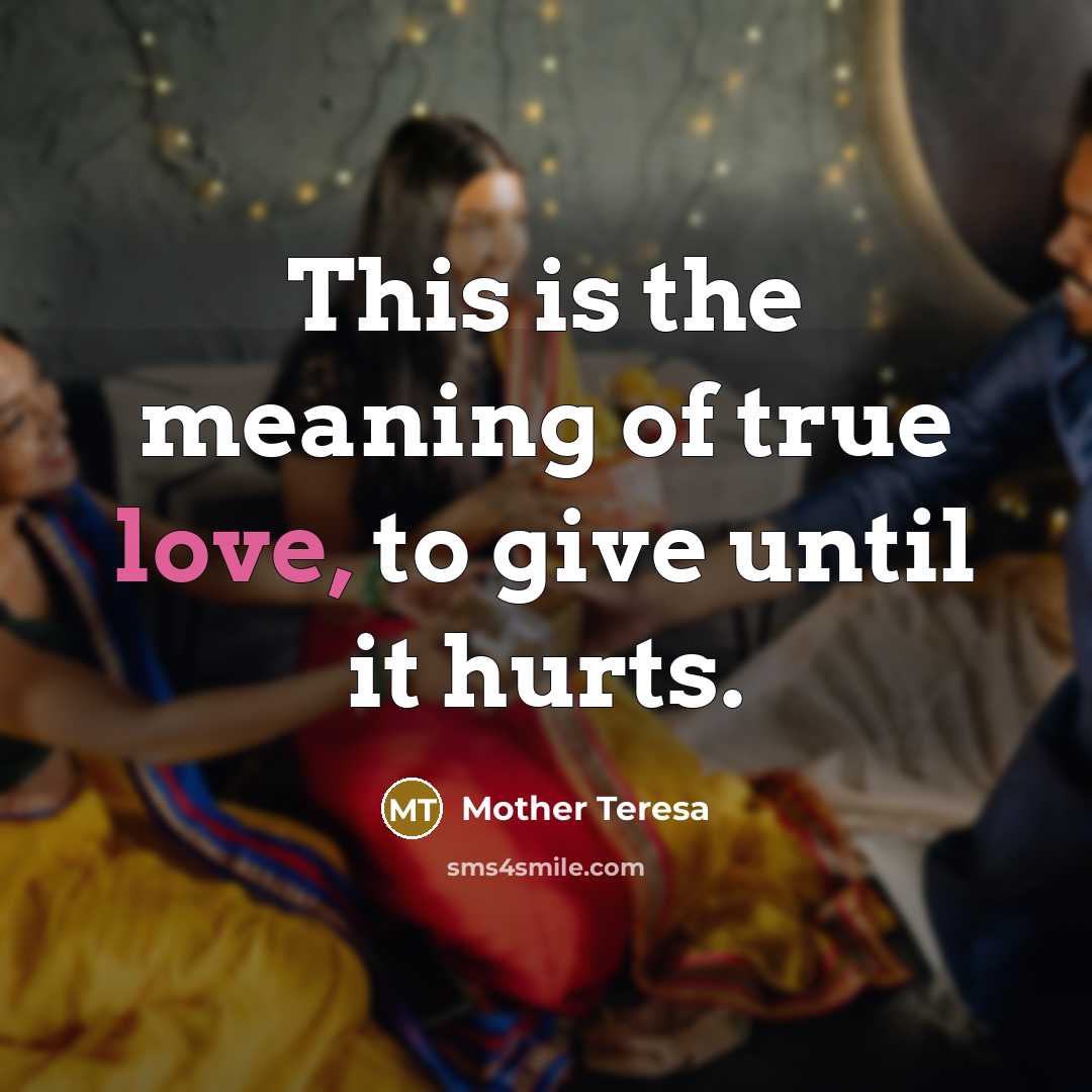 “This is the meaning of true love, to give until…” quote by Mother Teresa