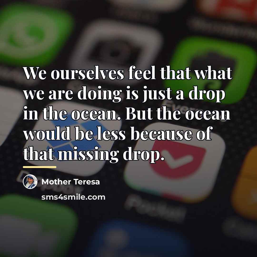 “We ourselves feel that what we are doing is just…” quote by Mother Teresa