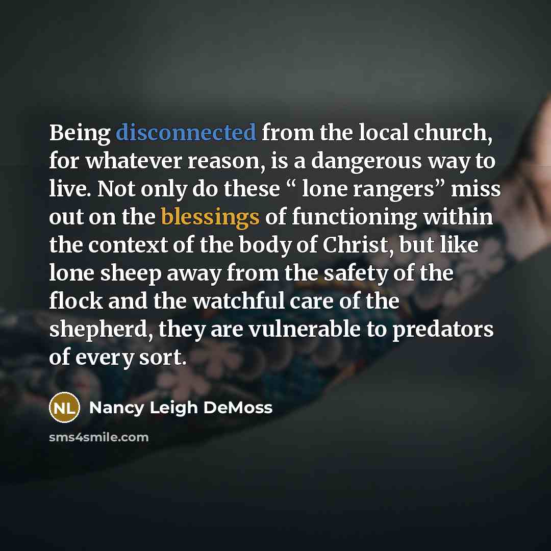 “Being disconnected from the local church, for whatever reason, is…” quote by Nancy Leigh DeMoss