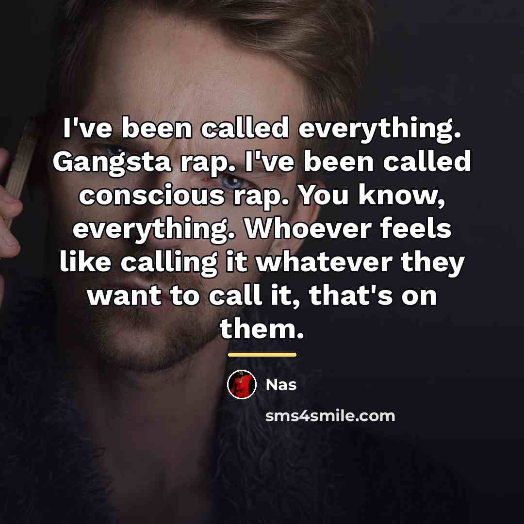 “I've been called everything. Gangsta rap. I've been called conscious…” quote by Nas