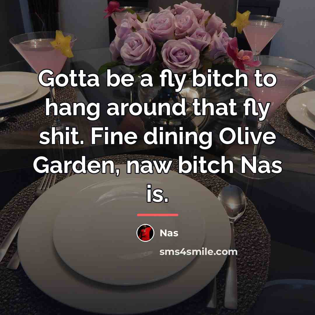 “Gotta be a fly bitch to hang around that fly…” quote by Nas