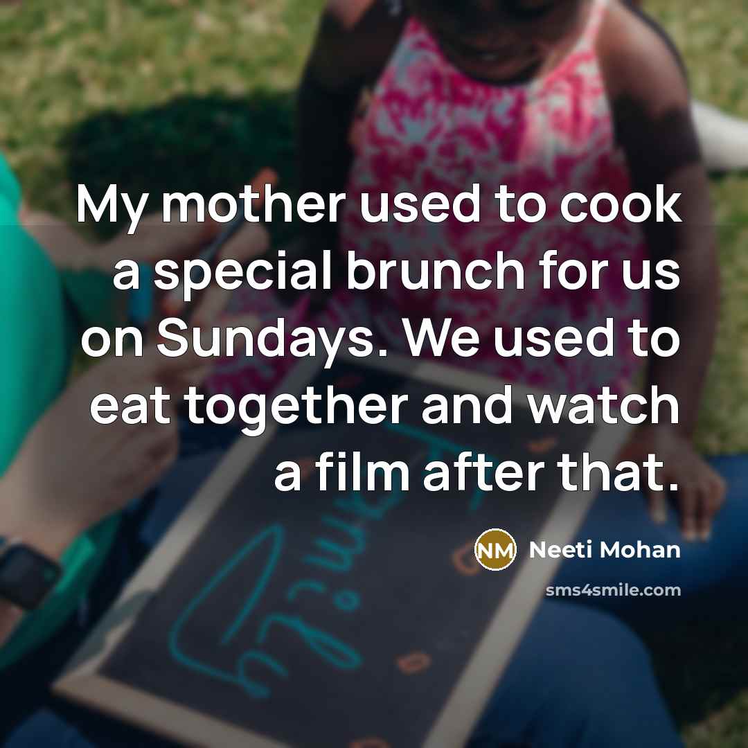 “My mother used to cook a special brunch for us…” quote by Neeti Mohan