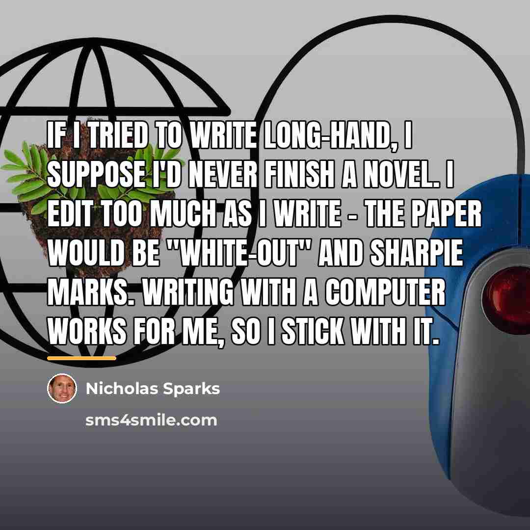 “If I tried to write long-hand, I suppose I'd never…” quote by Nicholas Sparks