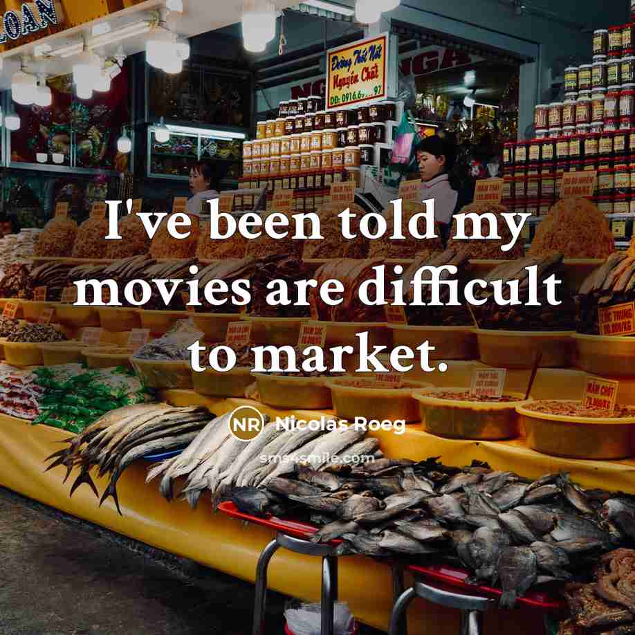 “I've been told my movies are difficult to market.…” quote by Nicolas Roeg