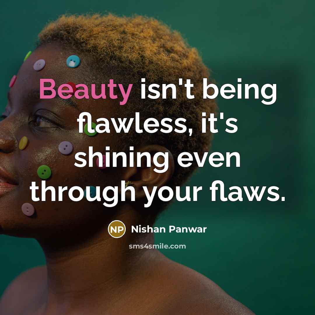 “Beauty isn't being flawless, it's shining even through your flaws.…” quote by Nishan Panwar