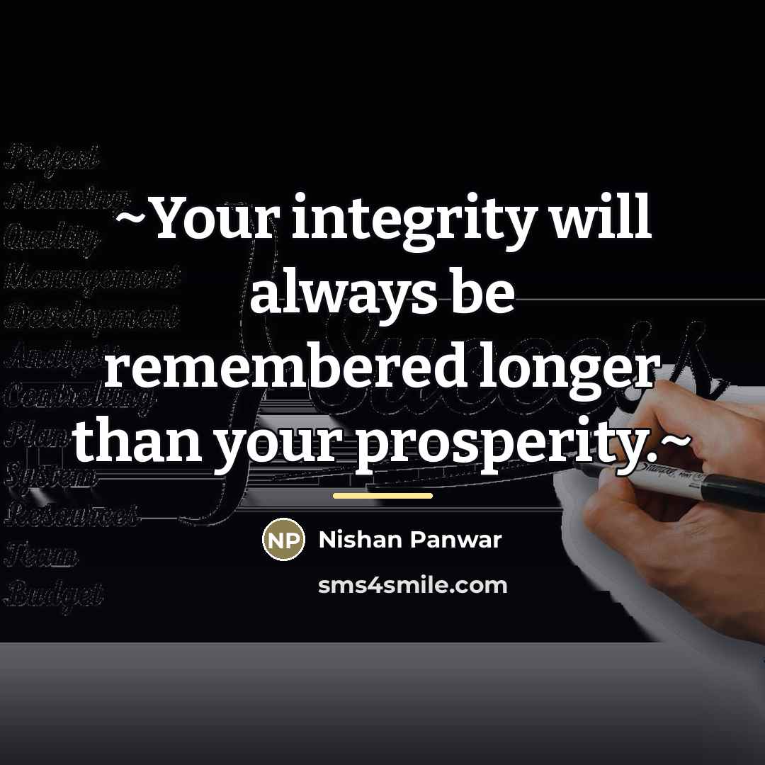 “~Your integrity will always be remembered longer than your prosperity.~…” quote by Nishan Panwar