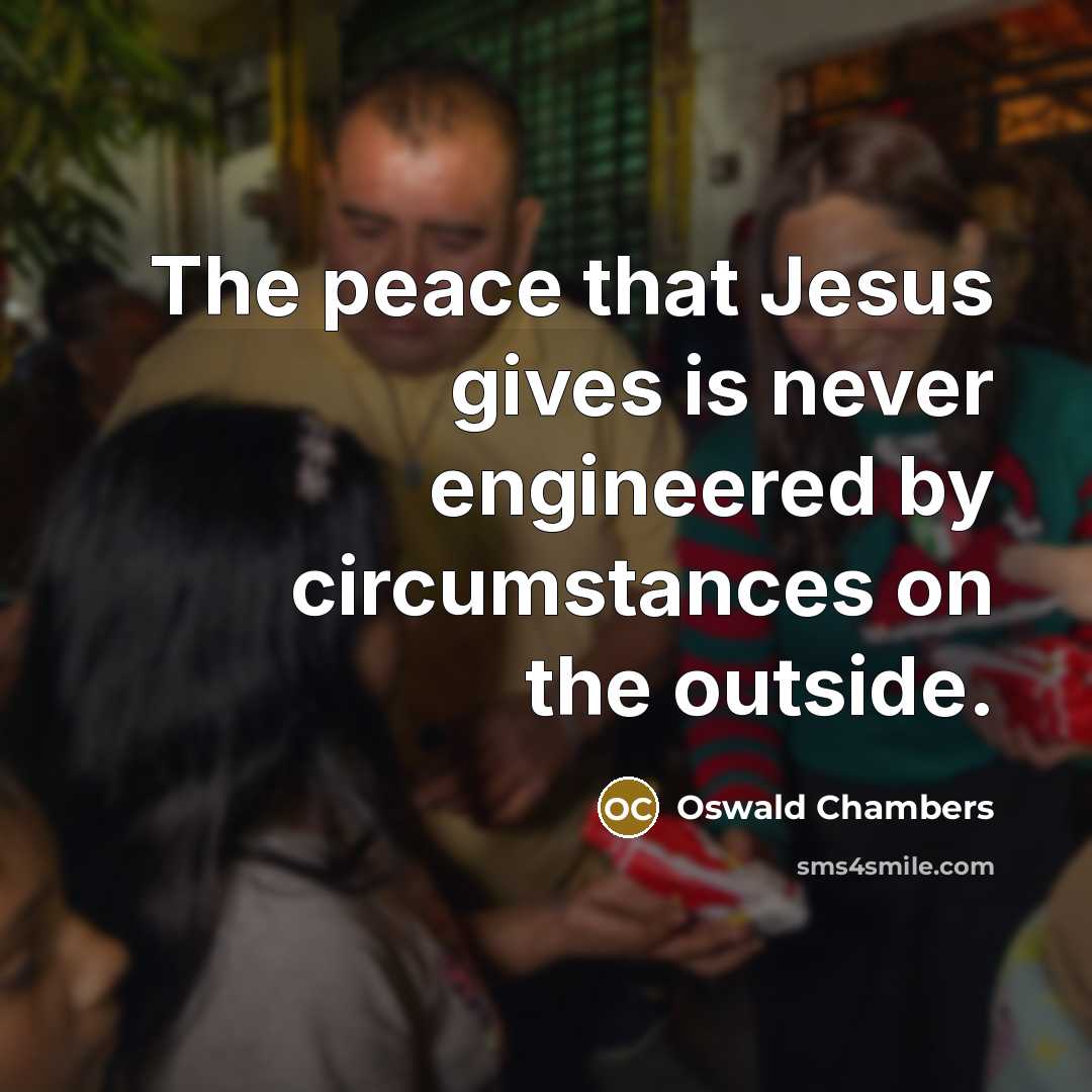 “The peace that Jesus gives is never engineered by circumstances…” quote by Oswald Chambers