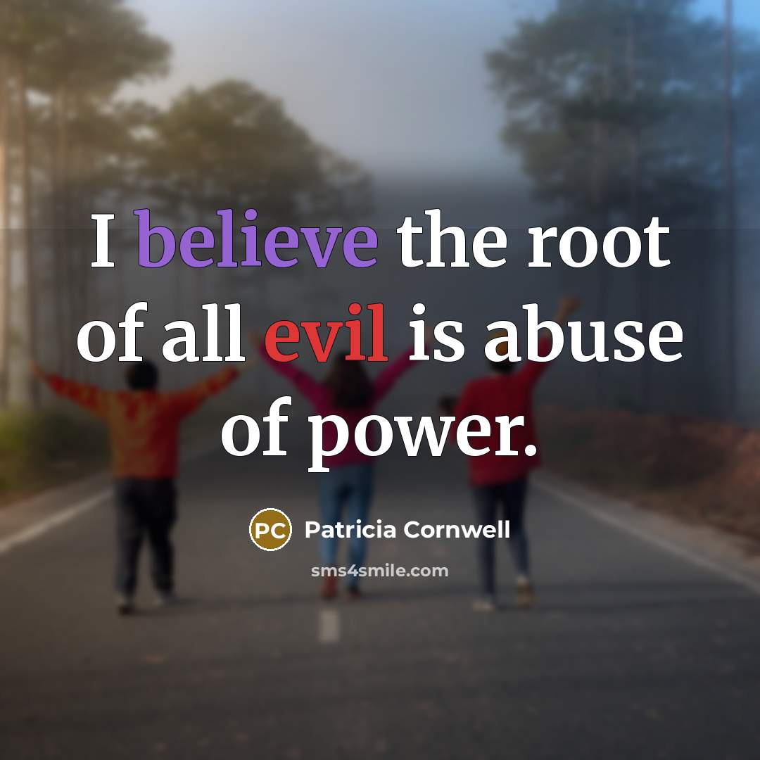 “I believe the root of all evil is abuse of…” quote by Patricia Cornwell