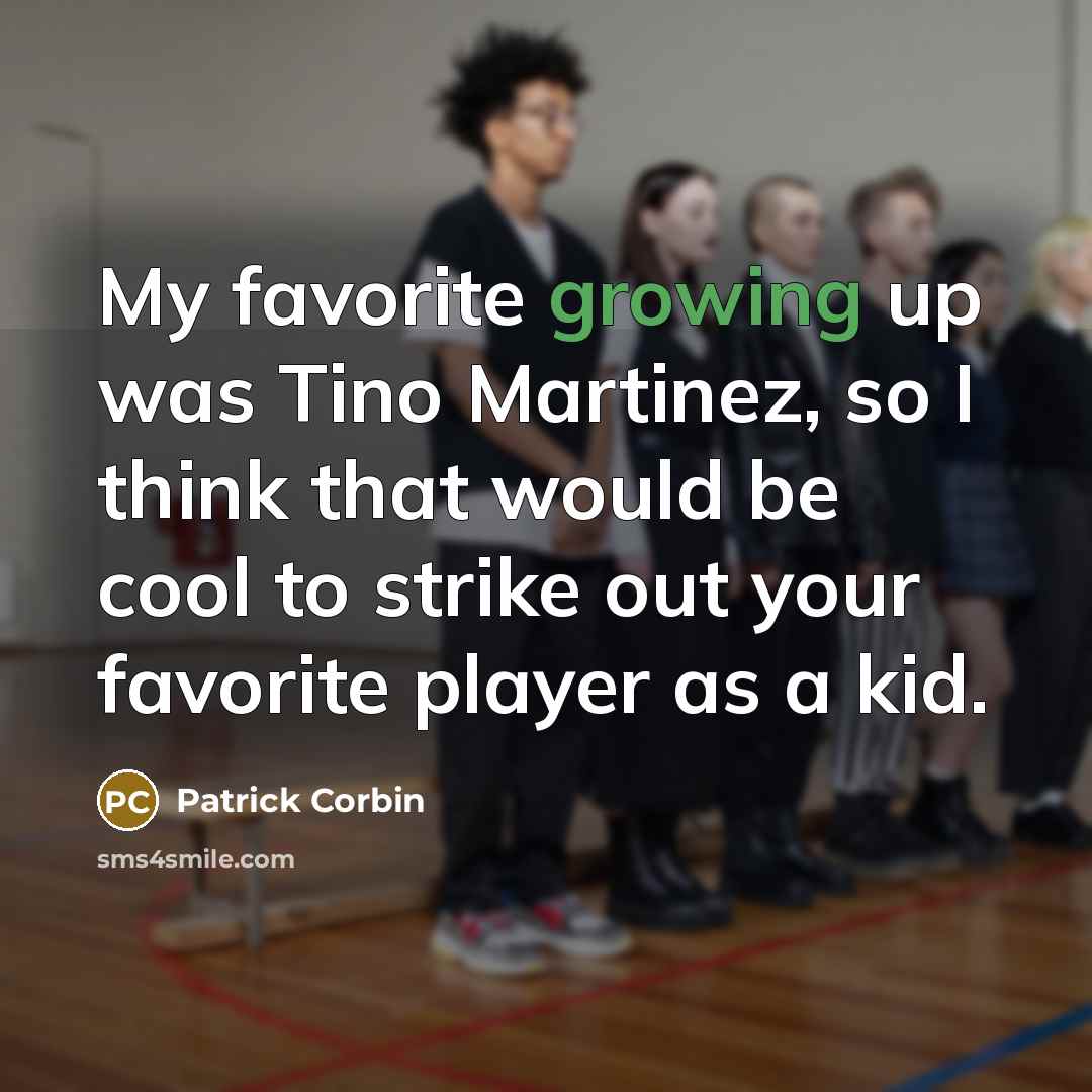 “My favorite growing up was Tino Martinez, so I think…” quote by Patrick Corbin