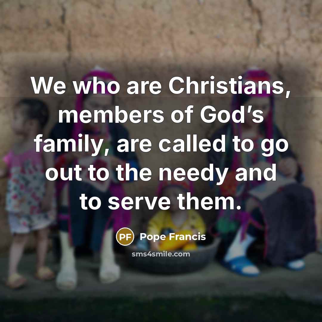 “We who are Christians, members of God’s family, are called…” quote by Pope Francis