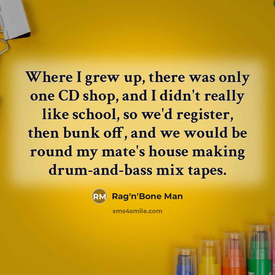 “Where I grew up, there was only one CD shop,…” quote by Rag'n'Bone Man