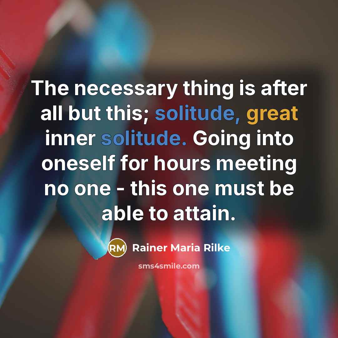 “The necessary thing is after all but this; solitude, great…” quote by Rainer Maria Rilke