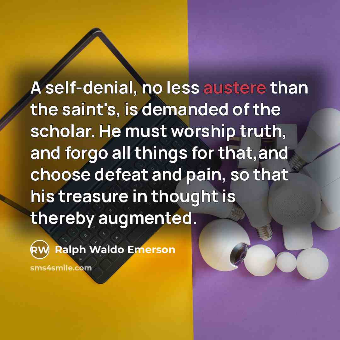 “A self-denial, no less austere than the saint's, is demanded…” quote by Ralph Waldo Emerson