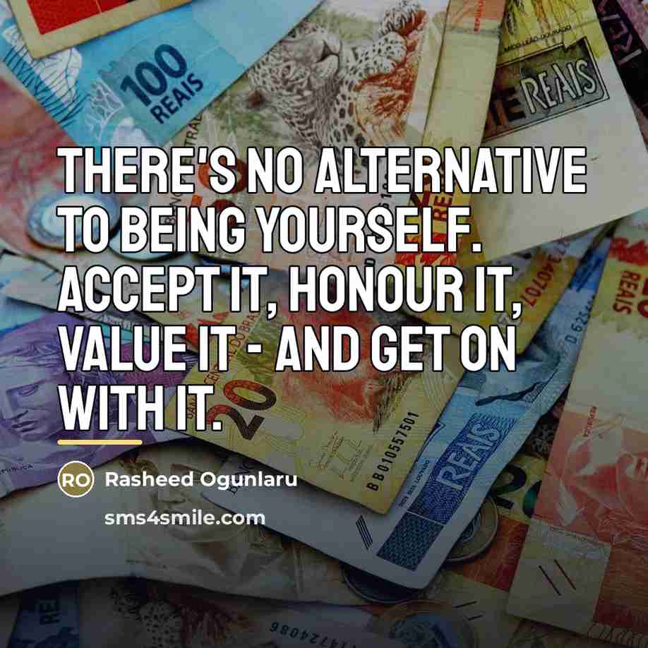 “There's no alternative to being yourself. Accept it, honour it,…” quote by Rasheed Ogunlaru