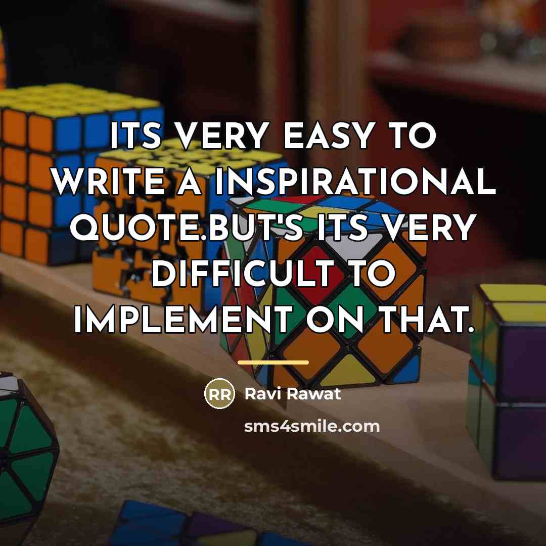 “ITS VERY EASY TO WRITE A INSPIRATIONAL QUOTE.BUT'S ITS VERY…” quote by RAVI RAWAT
