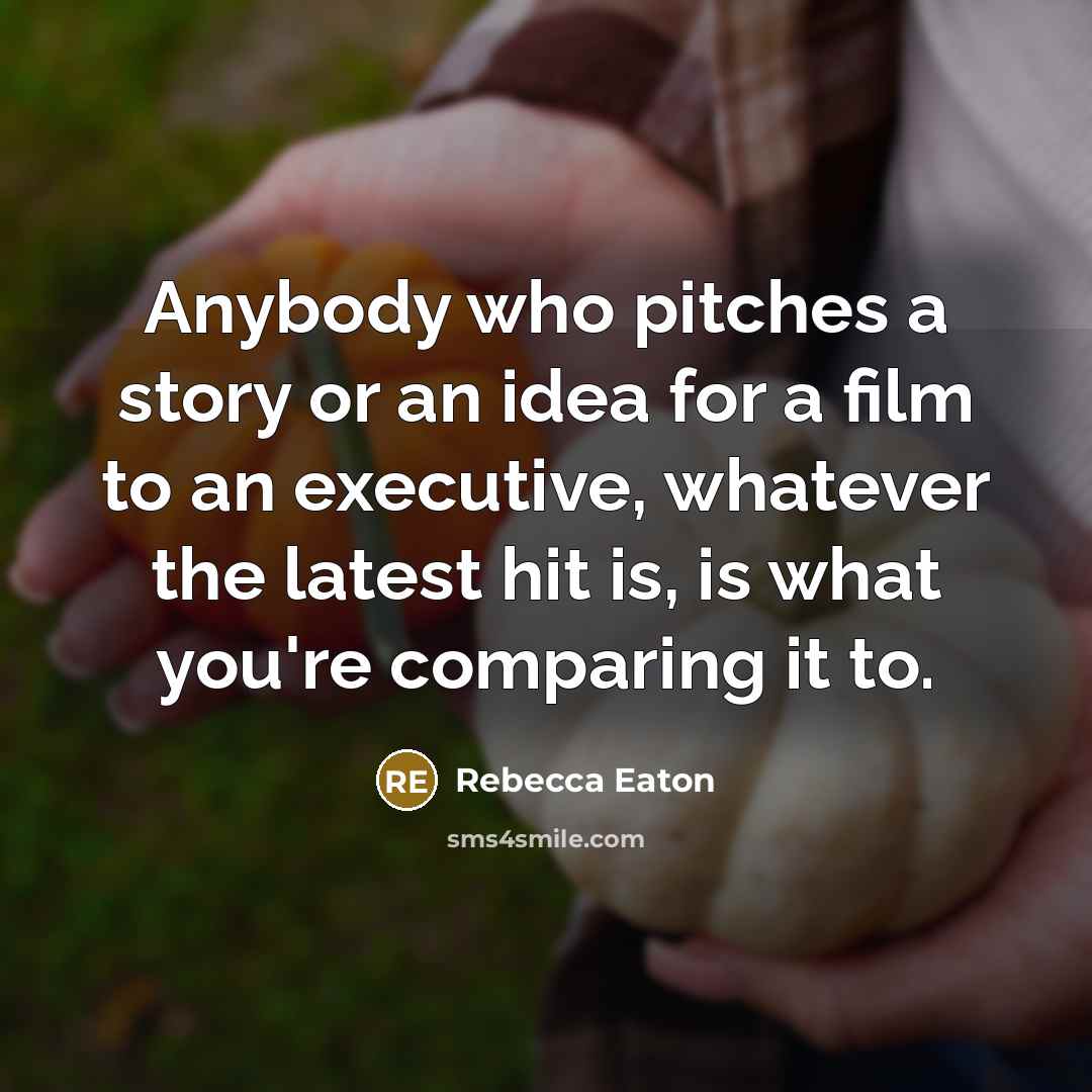 “Anybody who pitches a story or an idea for a…” quote by Rebecca Eaton