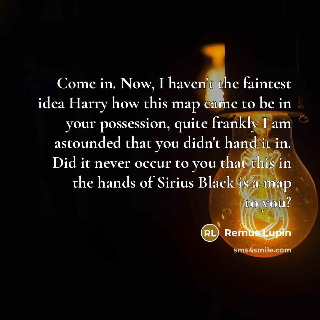 “Come in. Now, I haven't the faintest idea Harry how…” quote by Remus Lupin