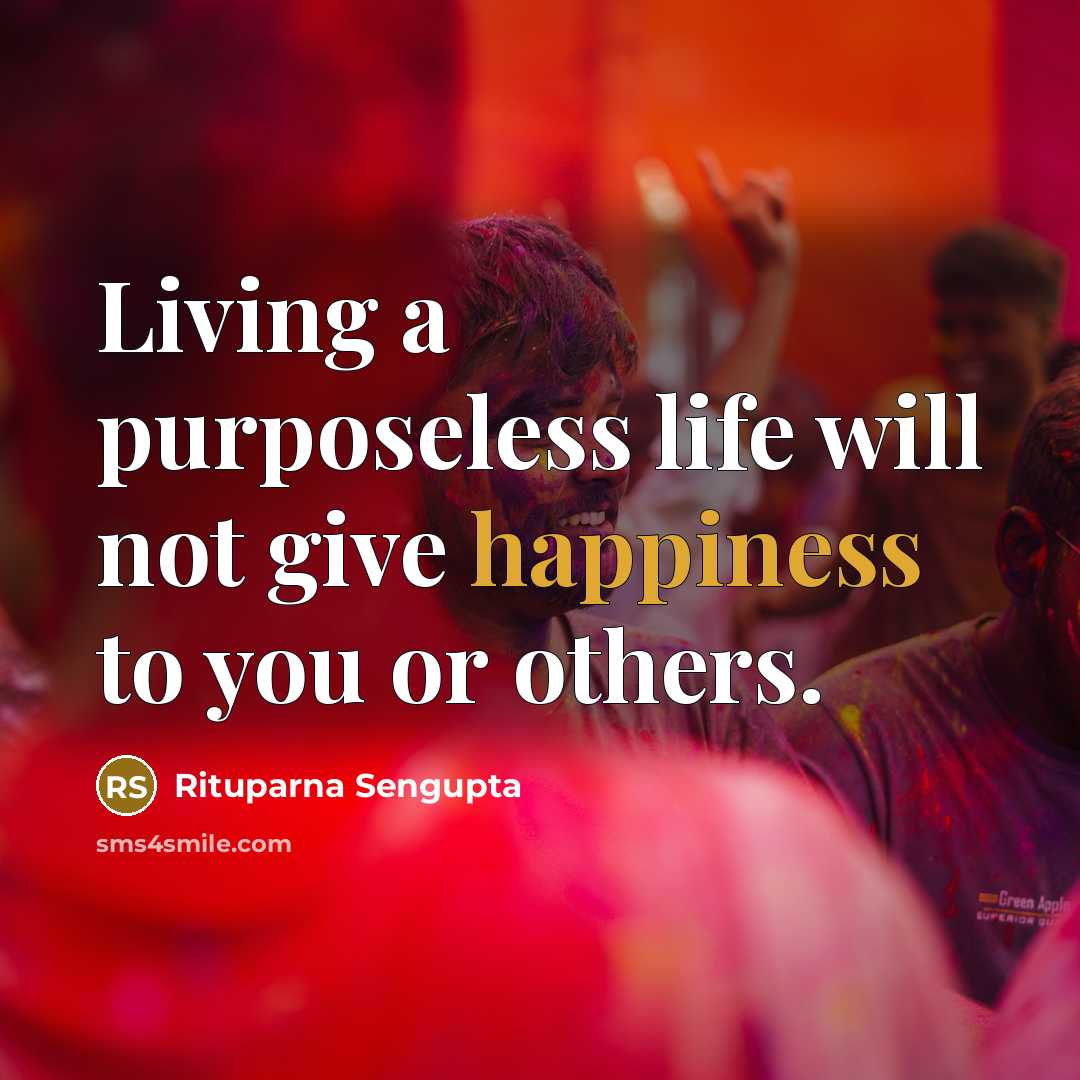 “Living a purposeless life will not give happiness to you…” quote by Rituparna Sengupta