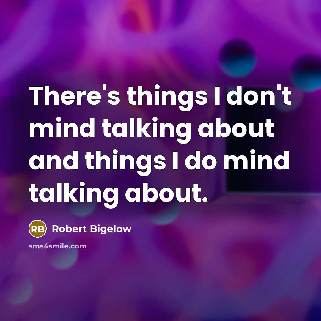 “There's things I don't mind talking about and things I…” quote by Robert Bigelow