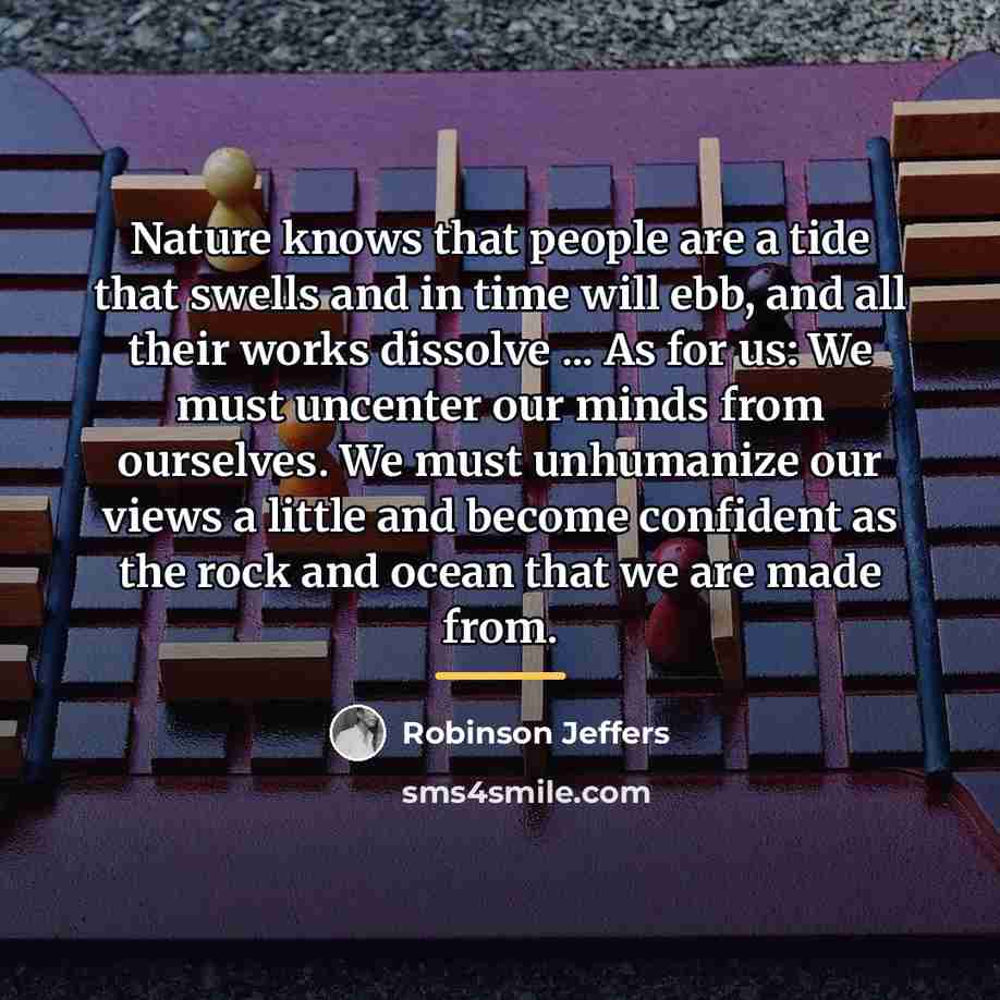 “Nature knows that people are a tide that swells and…” quote by Robinson Jeffers