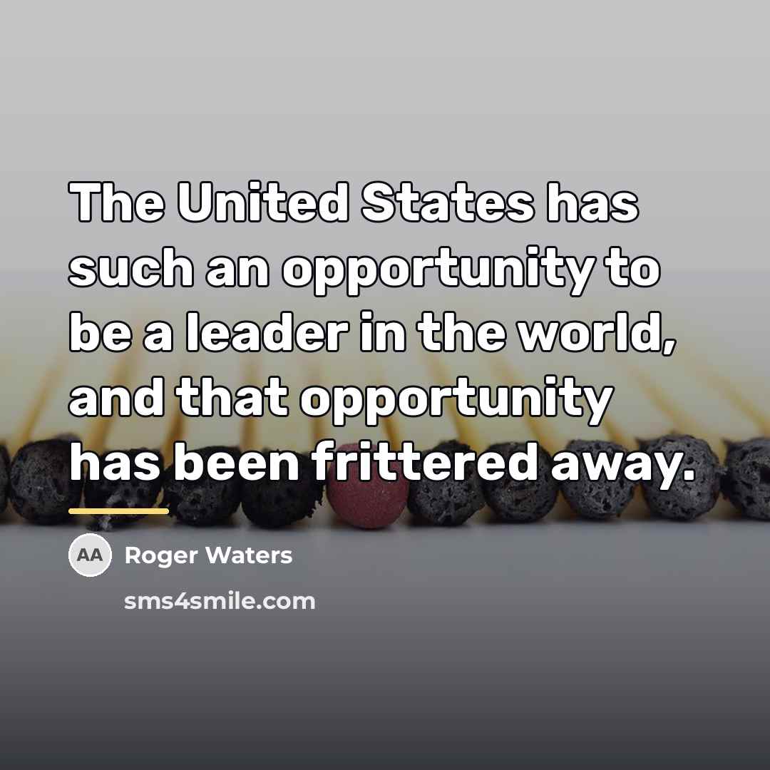 “The United States has such an opportunity to be a…” quote by Roger Waters