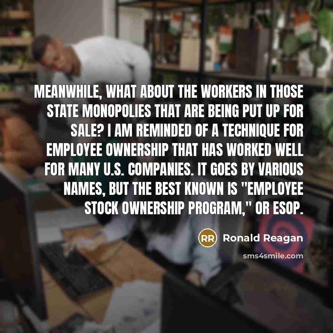 “Meanwhile, what about the workers in those state monopolies that…” quote by Ronald Reagan