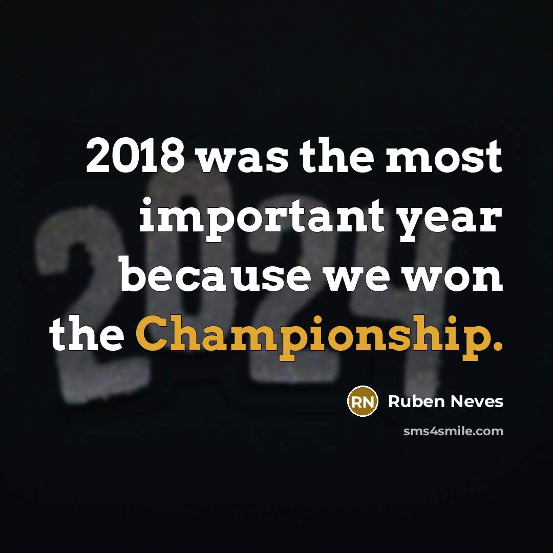 “2018 was the most important year because we won the…” quote by Ruben Neves