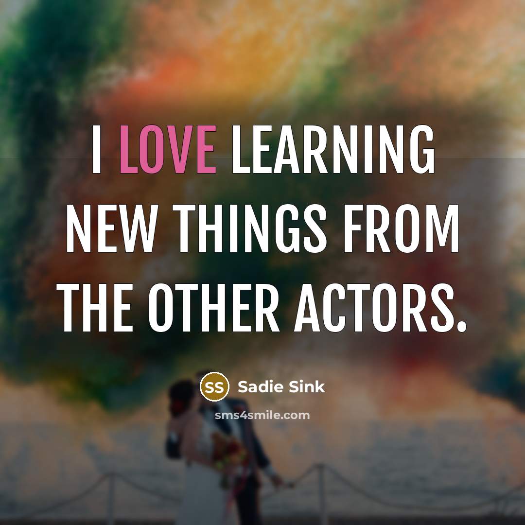 “I love learning new things from the other actors.…” quote by Sadie Sink