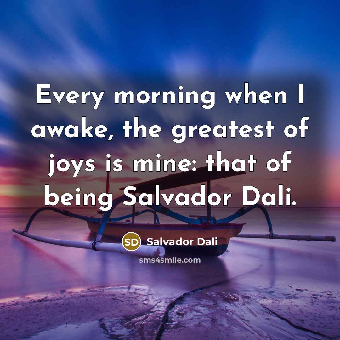 “Every morning when I awake, the greatest of joys is…” quote by Salvador Dali