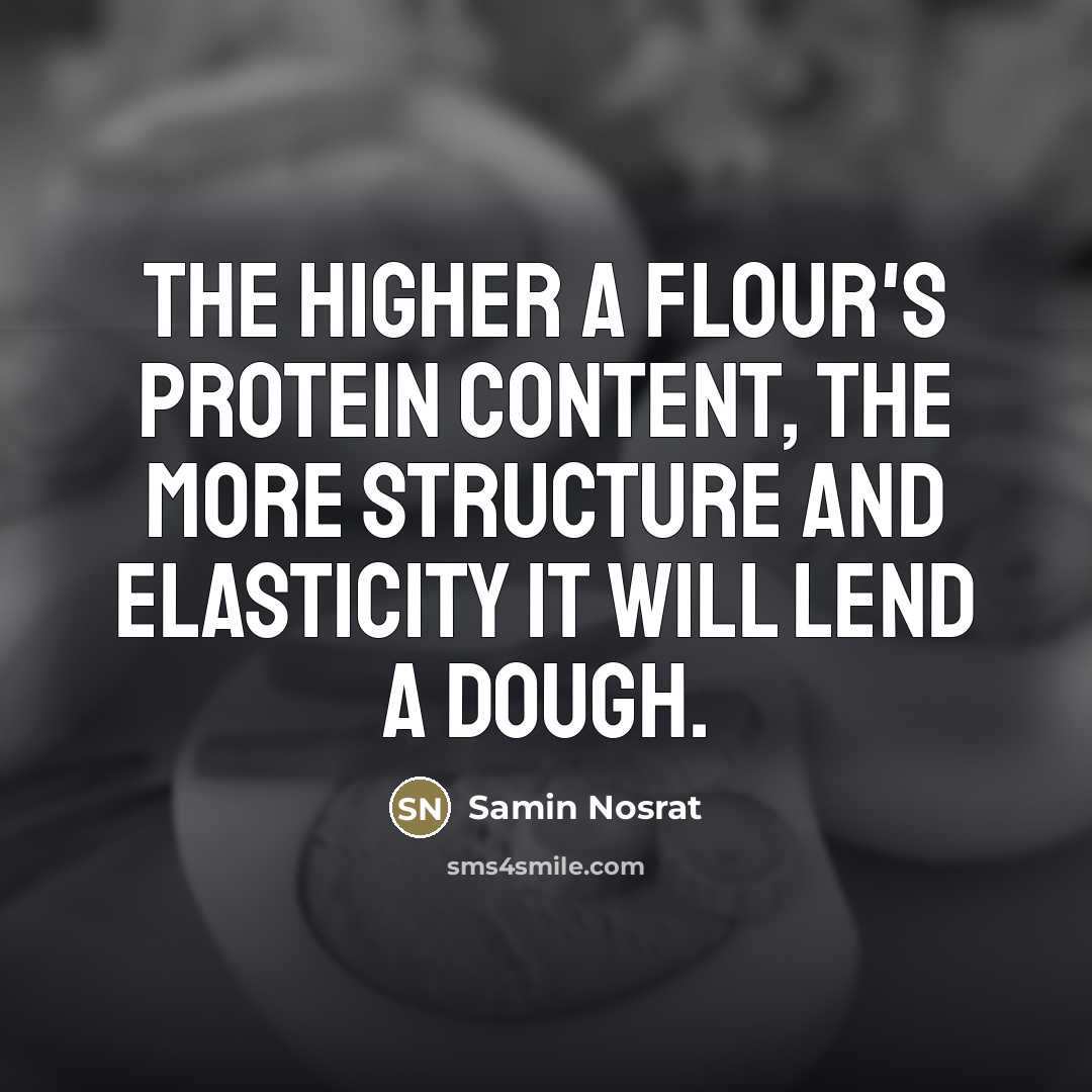 “The higher a flour's protein content, the more structure and…” quote by Samin Nosrat