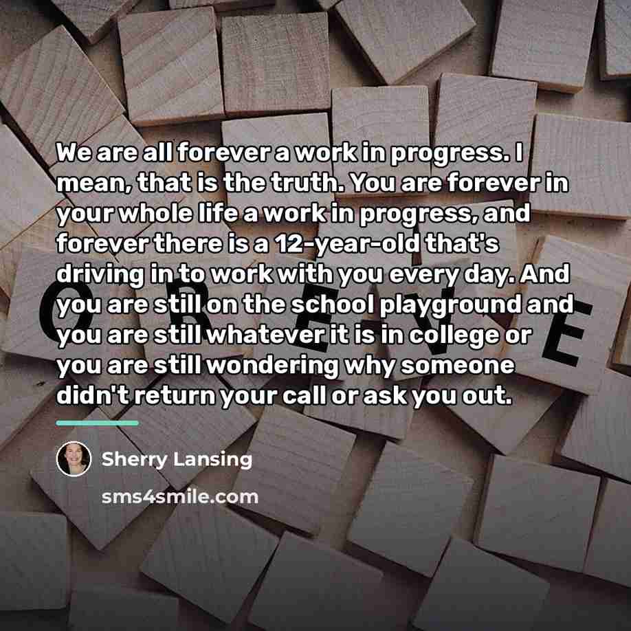 “We are all forever a work in progress. I mean,…” quote by Sherry Lansing