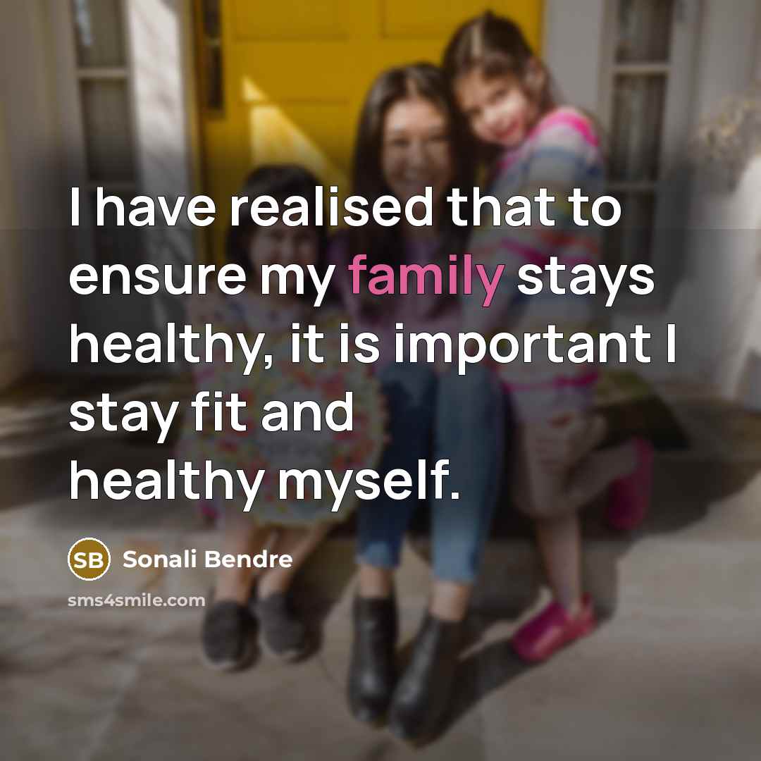 “I have realised that to ensure my family stays healthy,…” quote by Sonali Bendre