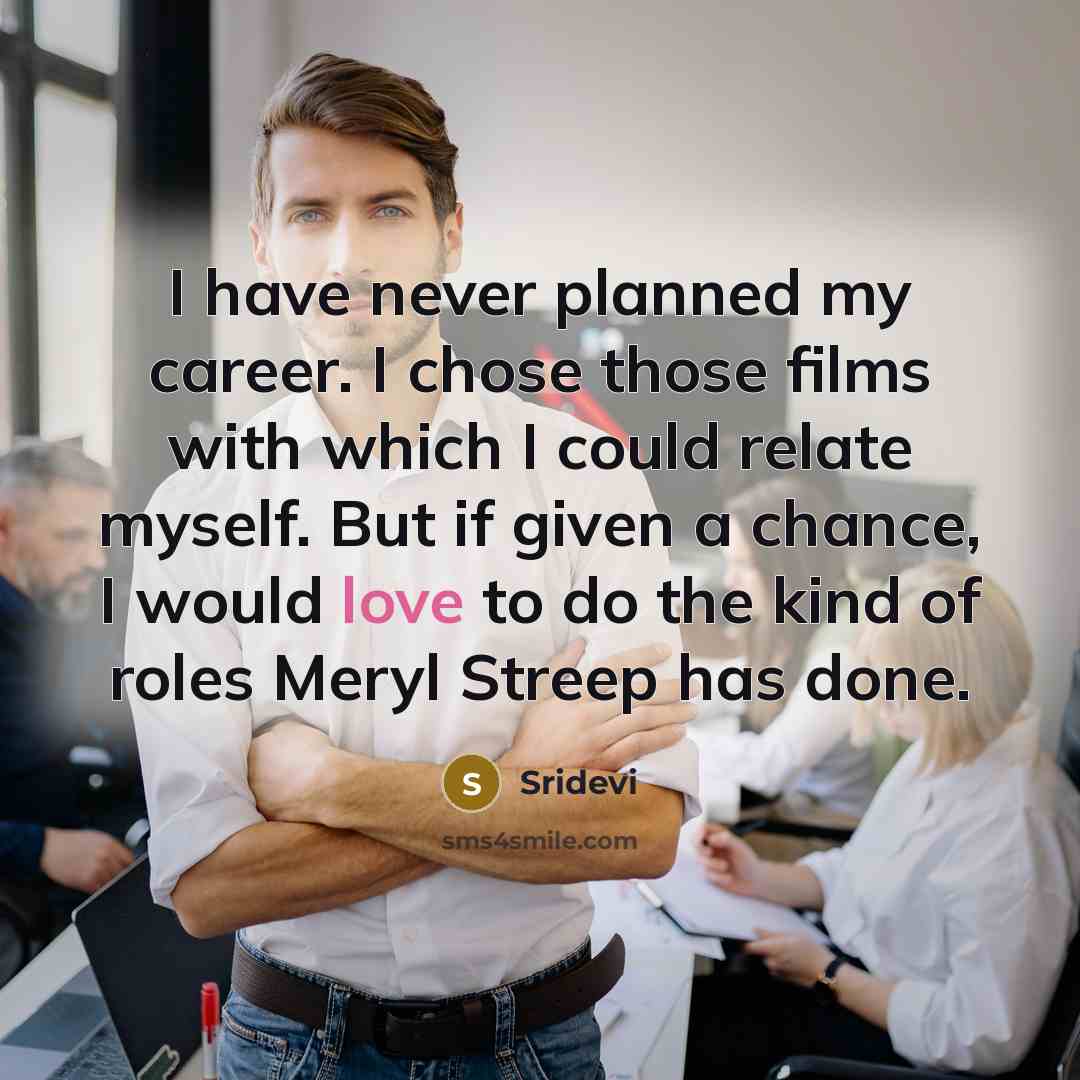 “I have never planned my career. I chose those films…” quote by Sridevi
