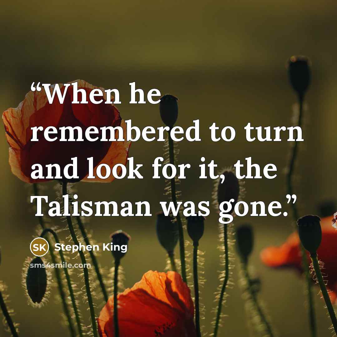 “When he remembered to turn and look for it, the Talisman was gone.” quote by Stephen King