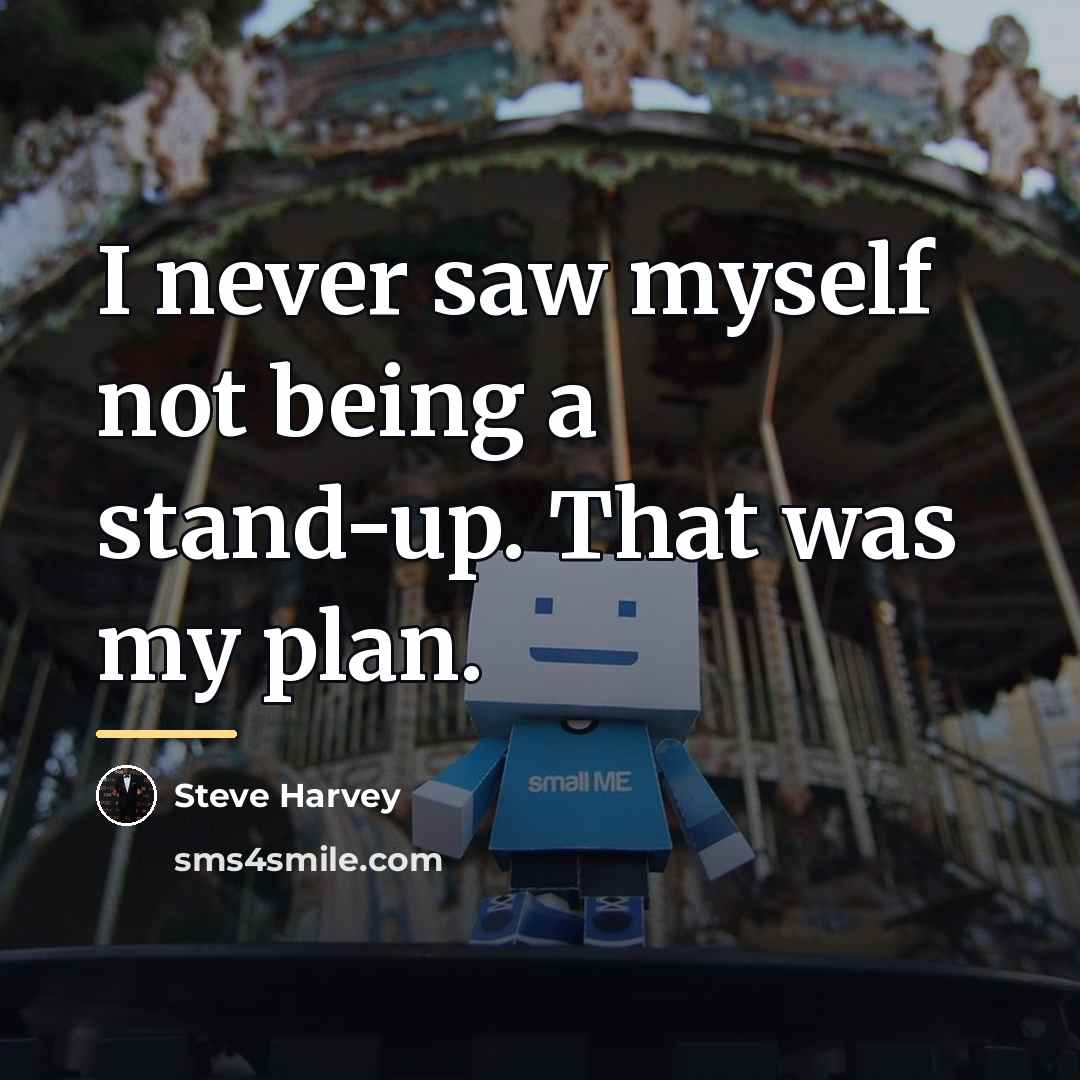 “I never saw myself not being a stand-up. That was…” quote by Steve Harvey
