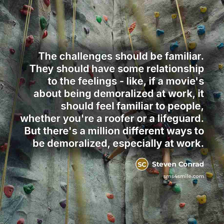 “The challenges should be familiar. They should have some relationship…” quote by Steven Conrad