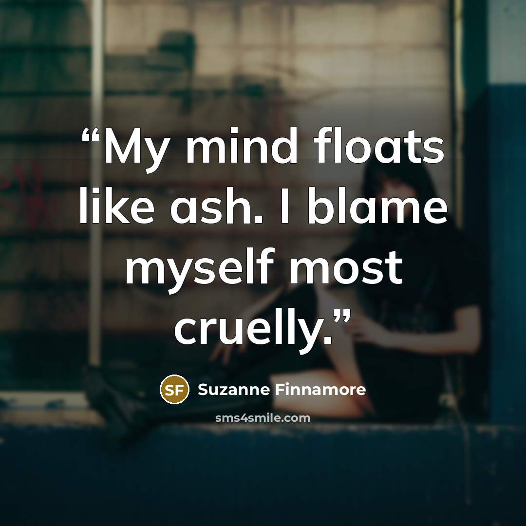 “My mind floats like ash. I blame myself most cruelly.” quote by Suzanne Finnamore