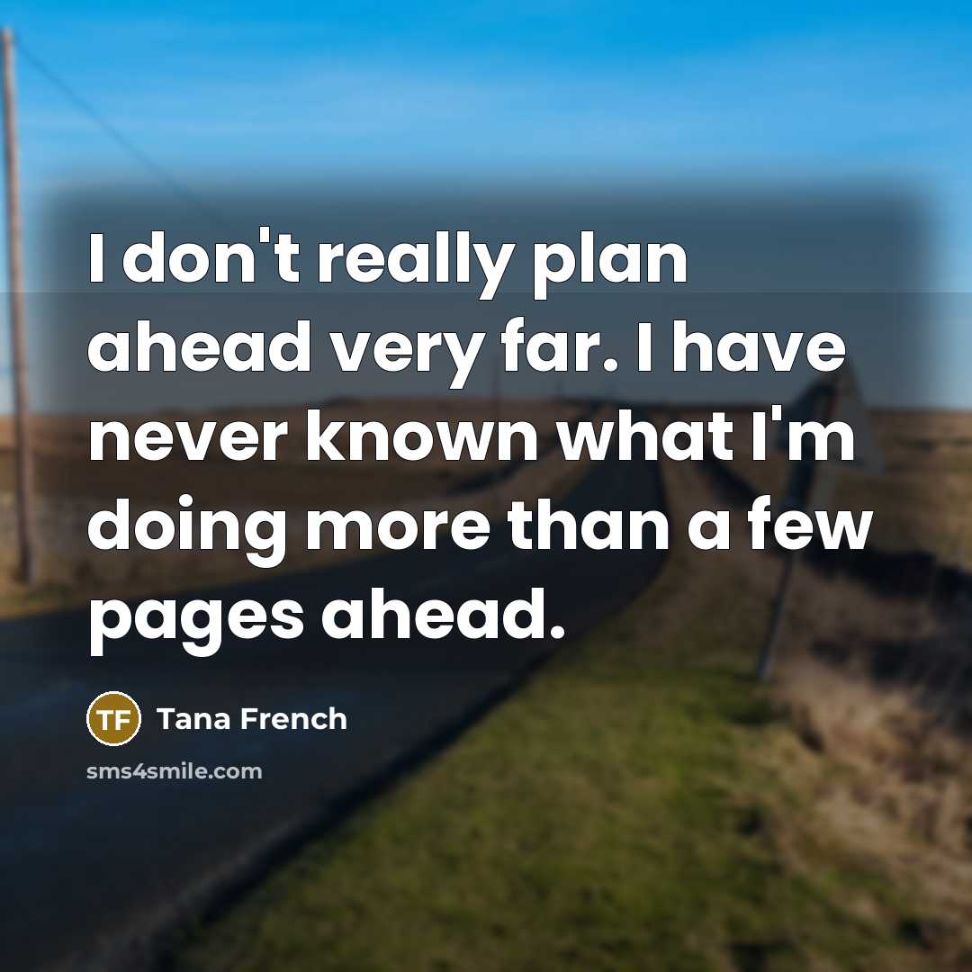 “I don't really plan ahead very far. I have never…” quote by Tana French