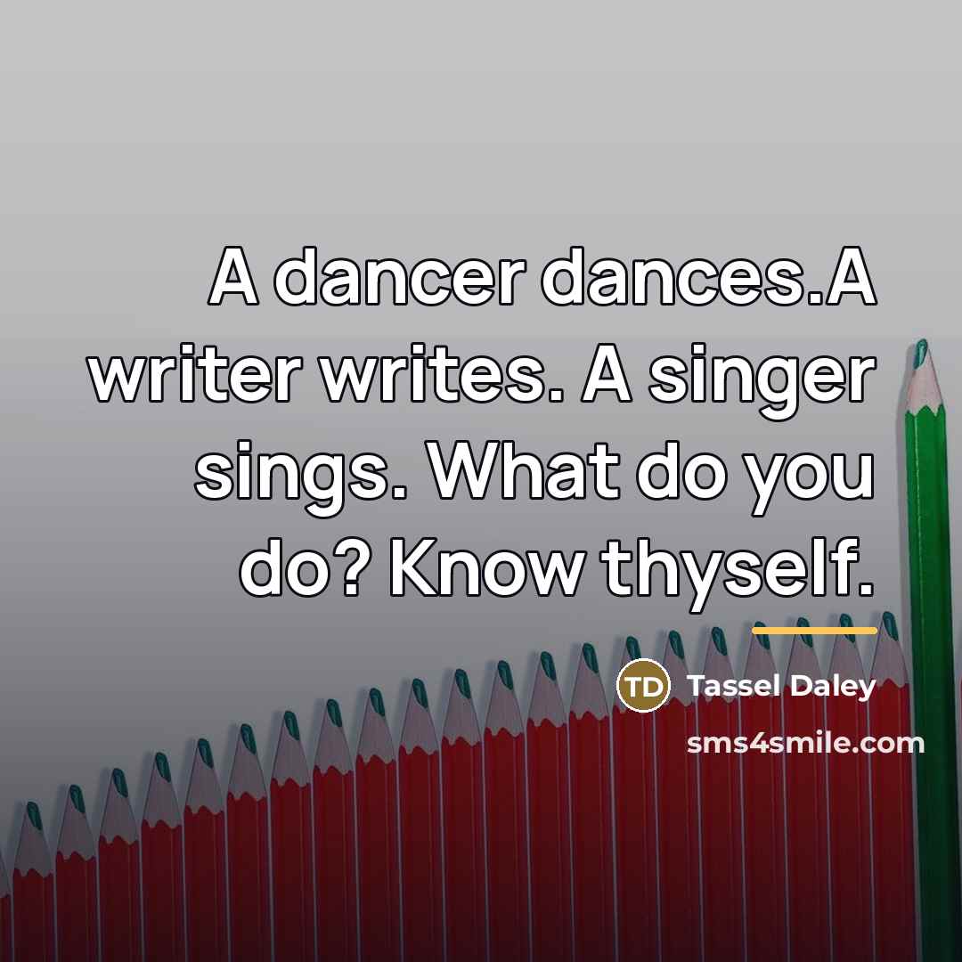 “A dancer dances.A writer writes. A singer sings. What do…” quote by Tassel Daley