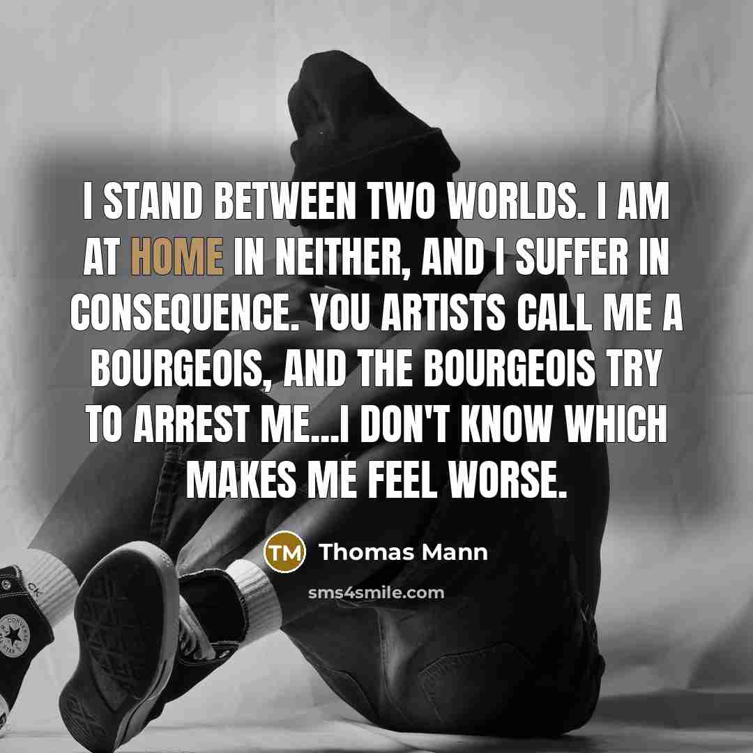 “I stand between two worlds. I am at home in…” quote by Thomas Mann