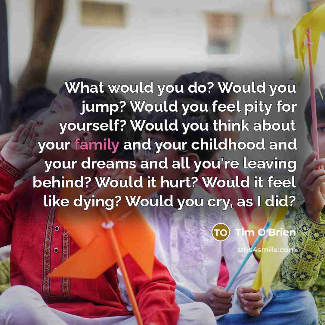 “What would you do? Would you jump? Would you feel…” quote by Tim O'Brien