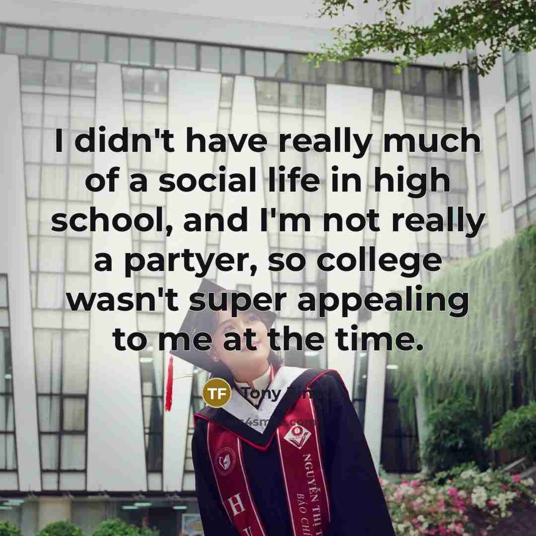 “I didn't have really much of a social life in high school, and I'm not really a partyer, so college wasn't super appealing to me at the time.” quote by Tony Finau