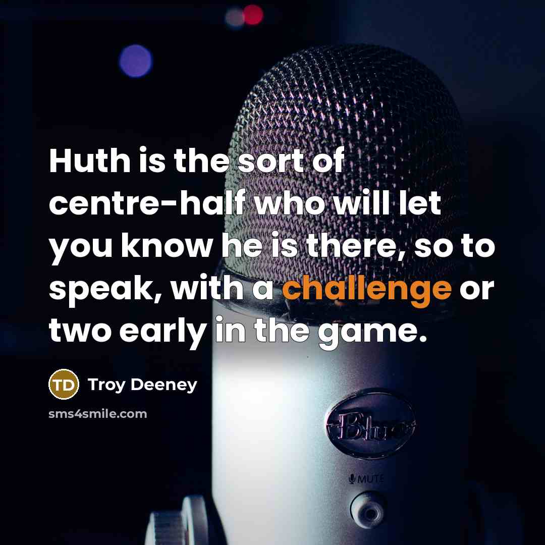“Huth is the sort of centre-half who will let you…” quote by Troy Deeney