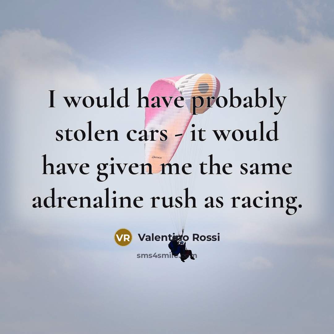“I would have probably stolen cars - it would have…” quote by Valentino Rossi
