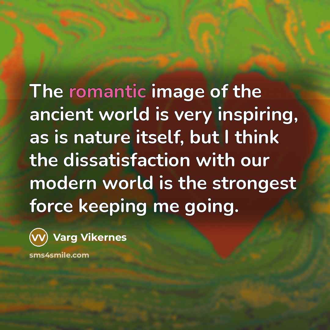 “The romantic image of the ancient world is very inspiring,…” quote by Varg Vikernes